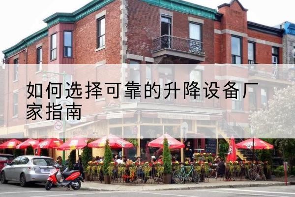 长汀电动升降机厂家-如何选择可靠的升降设备厂家指南