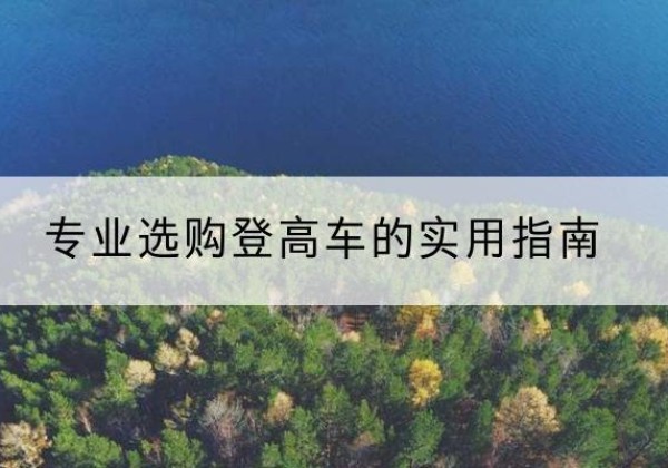 长汀电动登高车厂家推荐-专业选购登高车的实用指南